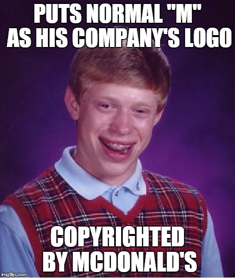 Bad Luck Brian Meme | PUTS NORMAL "M" AS HIS COMPANY'S LOGO COPYRIGHTED BY MCDONALD'S | image tagged in memes,bad luck brian | made w/ Imgflip meme maker