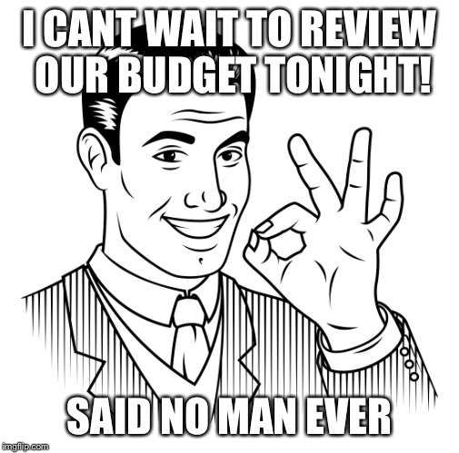 Yes man | I CANT WAIT TO REVIEW OUR BUDGET TONIGHT! SAID NO MAN EVER | image tagged in ok,man | made w/ Imgflip meme maker