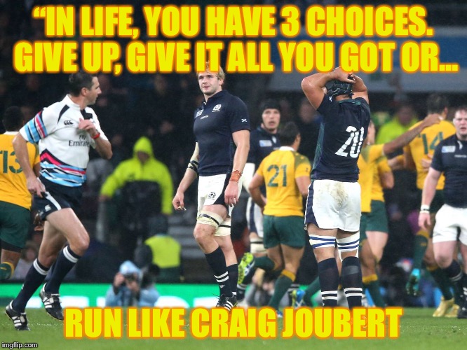 “IN LIFE, YOU HAVE 3 CHOICES. GIVE UP, GIVE IT ALL YOU GOT OR... RUN LIKE CRAIG JOUBERT | image tagged in rugby,south africa,memes,scotland | made w/ Imgflip meme maker