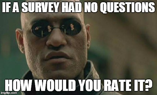 Matrix Morpheus | IF A SURVEY HAD NO QUESTIONS HOW WOULD YOU RATE IT? | image tagged in memes,matrix morpheus | made w/ Imgflip meme maker