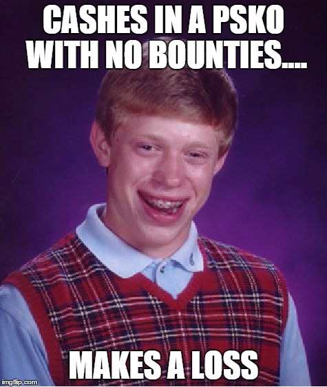 Bad Luck Brian | CASHES IN A PSKO WITH NO BOUNTIES.... MAKES A LOSS | image tagged in memes,bad luck brian | made w/ Imgflip meme maker