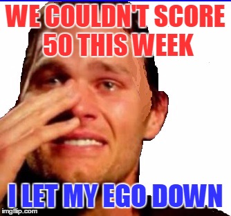 Poor, Poor Tom | WE COULDN'T SCORE 50 THIS WEEK I LET MY EGO DOWN | image tagged in crying tom | made w/ Imgflip meme maker