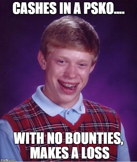 Bad Luck Brian | CASHES IN A PSKO.... WITH NO BOUNTIES, MAKES A LOSS | image tagged in memes,bad luck brian | made w/ Imgflip meme maker