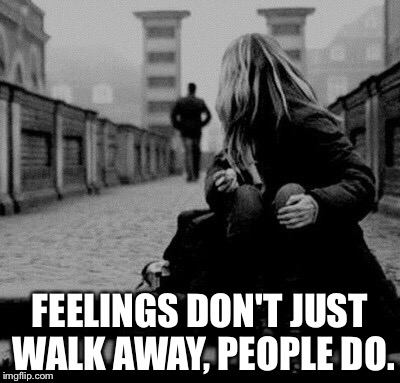 Stay With Me | FEELINGS DON'T JUST WALK AWAY, PEOPLE DO. | image tagged in alone,sad,love | made w/ Imgflip meme maker