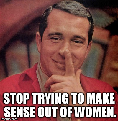 STOP TRYING TO MAKE SENSE OUT OF WOMEN. | made w/ Imgflip meme maker