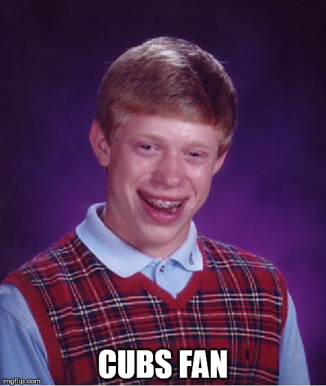 Time to Pick Another Team | CUBS FAN | image tagged in memes,bad luck brian,cubs,chicago cubs,baseball,mlb | made w/ Imgflip meme maker