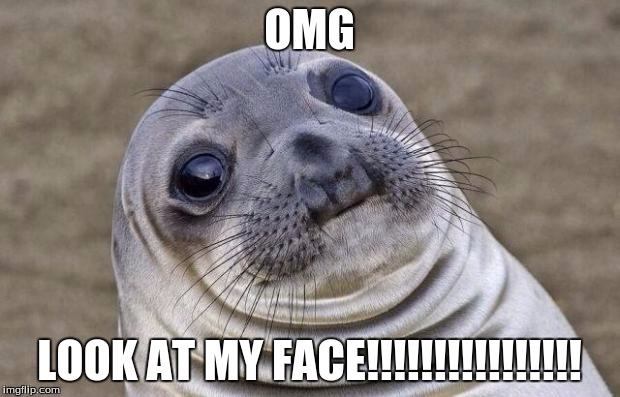 Awkward Moment Sealion Meme | OMG LOOK AT MY FACE!!!!!!!!!!!!!!!! | image tagged in memes,awkward moment sealion | made w/ Imgflip meme maker