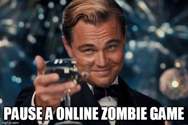 Leonardo Dicaprio Cheers Meme | PAUSE A ONLINE ZOMBIE GAME | image tagged in memes,leonardo dicaprio cheers | made w/ Imgflip meme maker