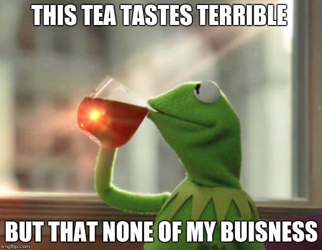 But That's None Of My Business (Neutral) Meme | THIS TEA TASTES TERRIBLE BUT THAT NONE OF MY BUISNESS | image tagged in memes,but thats none of my business neutral | made w/ Imgflip meme maker
