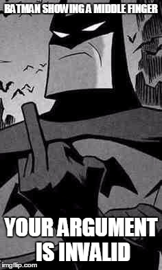 Batman giving a middle finger | BATMAN SHOWING A MIDDLE FINGER YOUR ARGUMENT IS INVALID | image tagged in batman,batman middle finger,your argument is invalid,memes | made w/ Imgflip meme maker