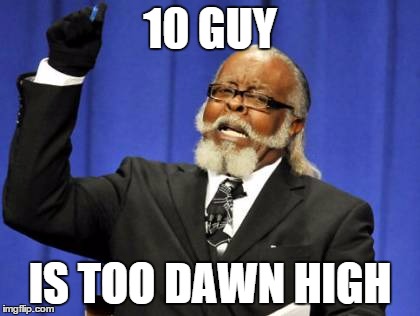 Too Damn High Meme | 10 GUY IS TOO DAWN HIGH | image tagged in memes,too damn high | made w/ Imgflip meme maker