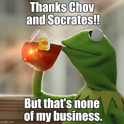 But That's None Of My Business Meme | Thanks Chov and Socrates!! But that's none of my business. | image tagged in memes,but thats none of my business,kermit the frog | made w/ Imgflip meme maker