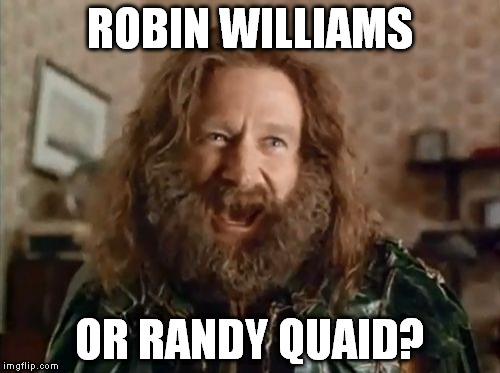 What Year Is It Meme | ROBIN WILLIAMS OR RANDY QUAID? | image tagged in memes,what year is it | made w/ Imgflip meme maker