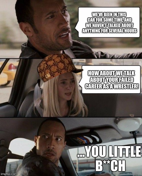 The Rock Driving Meme | WE'VE BEEN IN THIS CAR FOR SOME TIME, AND WE HAVEN'T TALKED ABOUT ANYTHING FOR SEVERAL HOURS HOW ABOUT WE TALK ABOUT YOUR FAILED CAREER AS A | image tagged in memes,the rock driving,scumbag | made w/ Imgflip meme maker