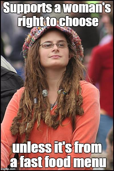 College Liberal | Supports a woman's right to choose unless it's from a fast food menu | image tagged in memes,college liberal | made w/ Imgflip meme maker