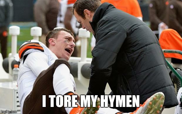 Johnny Football  | I TORE MY HYMEN | image tagged in johnny football  | made w/ Imgflip meme maker