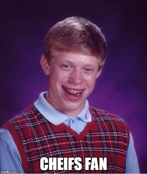 Bad Luck Brian Meme | CHEIFS FAN | image tagged in memes,bad luck brian | made w/ Imgflip meme maker