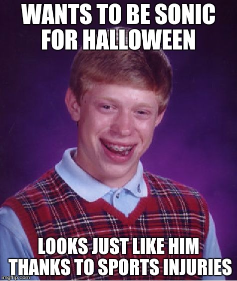 Bad Luck Brian Meme | WANTS TO BE SONIC FOR HALLOWEEN LOOKS JUST LIKE HIM THANKS TO SPORTS INJURIES | image tagged in memes,bad luck brian | made w/ Imgflip meme maker
