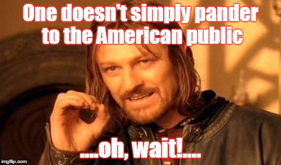 One Does Not Simply Meme | One doesn't simply pander to the American public ....oh, wait!.... | image tagged in memes,one does not simply | made w/ Imgflip meme maker