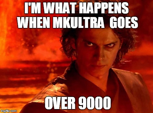 You Underestimate My Power Meme | I'M WHAT HAPPENS WHEN MKULTRA 
GOES OVER 9000 | image tagged in memes,you underestimate my power | made w/ Imgflip meme maker