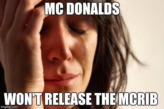 First World Problems Meme | MC DONALDS WON'T RELEASE THE MCRIB | image tagged in memes,first world problems | made w/ Imgflip meme maker