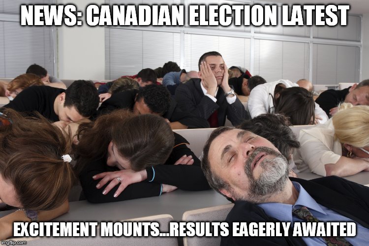 Oh Canada! | NEWS: CANADIAN ELECTION LATEST EXCITEMENT MOUNTS...RESULTS EAGERLY AWAITED | image tagged in canada,canadian politics,election | made w/ Imgflip meme maker