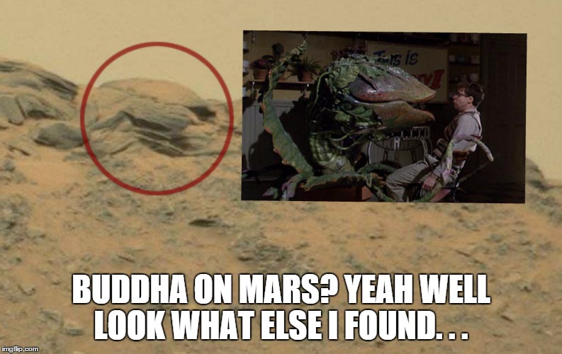 BUDDHA ON MARS? YEAH WELL LOOK WHAT ELSE I FOUND. . . | image tagged in buddha,mars,hmm,memes | made w/ Imgflip meme maker