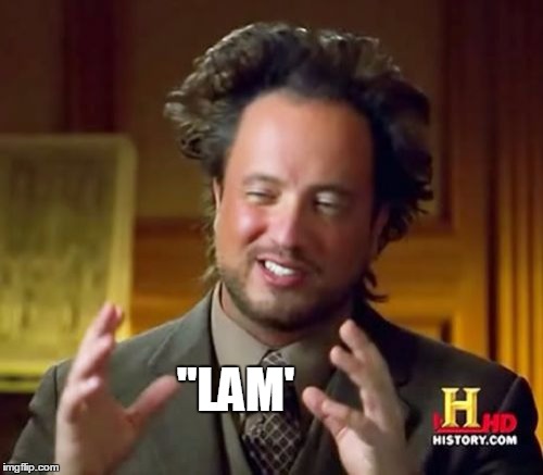 Ancient Aliens Meme | "LAM' | image tagged in memes,ancient aliens | made w/ Imgflip meme maker