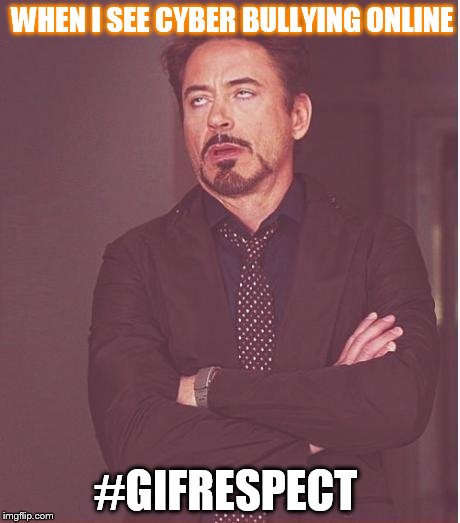 Face You Make Robert Downey Jr Meme | WHEN I SEE CYBER BULLYING ONLINE #GIFRESPECT | image tagged in memes,face you make robert downey jr | made w/ Imgflip meme maker
