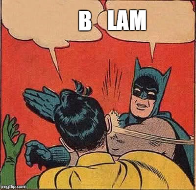 Batman Slapping Robin Meme | B LAM | image tagged in memes,batman slapping robin | made w/ Imgflip meme maker