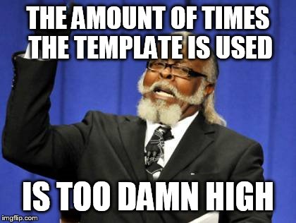 Too Damn High | THE AMOUNT OF TIMES THE TEMPLATE IS USED IS TOO DAMN HIGH | image tagged in memes,too damn high | made w/ Imgflip meme maker