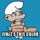 WHAT'S THIS COLOR | image tagged in choked smurf | made w/ Imgflip meme maker
