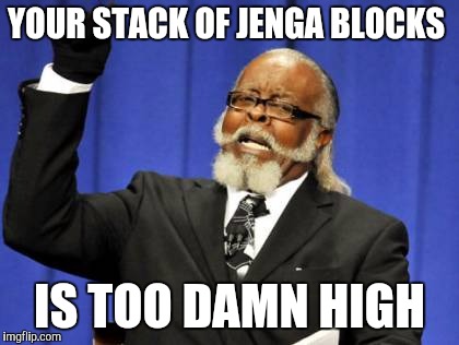 Too Damn High | YOUR STACK OF JENGA BLOCKS IS TOO DAMN HIGH | image tagged in memes,too damn high | made w/ Imgflip meme maker