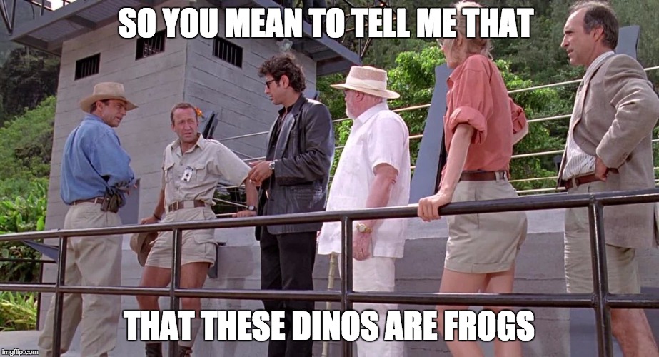 Jurrasic Park Raptor | SO YOU MEAN TO TELL ME THAT THAT THESE DINOS ARE FROGS | image tagged in jurrasic park raptor | made w/ Imgflip meme maker
