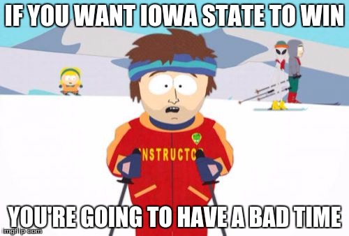 Super Cool Ski Instructor | IF YOU WANT IOWA STATE TO WIN YOU'RE GOING TO HAVE A BAD TIME | image tagged in memes,super cool ski instructor | made w/ Imgflip meme maker