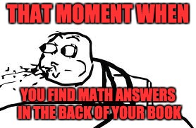 Cereal Guy Spitting Meme | THAT MOMENT WHEN YOU FIND MATH ANSWERS IN THE BACK OF YOUR BOOK | image tagged in memes,cereal guy spitting | made w/ Imgflip meme maker