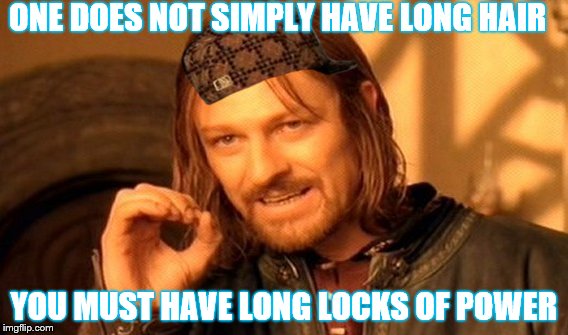 One Does Not Simply | ONE DOES NOT SIMPLY HAVE LONG HAIR YOU MUST HAVE LONG LOCKS OF POWER | image tagged in memes,one does not simply,scumbag | made w/ Imgflip meme maker