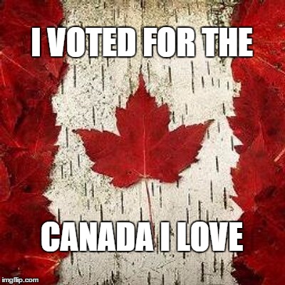I Voted | I VOTED FOR THE CANADA I LOVE | image tagged in i voted,canada,vote | made w/ Imgflip meme maker