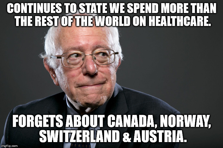 CONTINUES TO STATE WE SPEND MORE THAN THE REST OF THE WORLD ON HEALTHCARE. FORGETS ABOUT CANADA, NORWAY, SWITZERLAND & AUSTRIA. | image tagged in bern | made w/ Imgflip meme maker