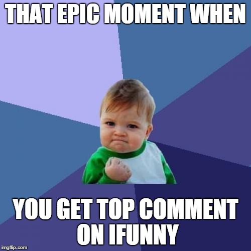 I got my very first yesterday after 1.5 years on iFunny! :D | THAT EPIC MOMENT WHEN YOU GET TOP COMMENT ON IFUNNY | image tagged in memes,success kid,ifunny,comment,yes | made w/ Imgflip meme maker