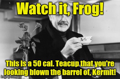 Sean drinking tea B&W | Watch it, Frog! This is a 50 cal. Teacup that you're looking blown the barrel of, Kermit! | image tagged in sean drinking tea bw | made w/ Imgflip meme maker