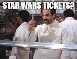 soup nazi | STAR WARS TICKETS? | image tagged in soup nazi | made w/ Imgflip meme maker