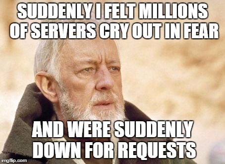 Obi Wan Kenobi | SUDDENLY I FELT MILLIONS OF SERVERS CRY OUT IN FEAR AND WERE SUDDENLY DOWN FOR REQUESTS | image tagged in memes,obi wan kenobi,AdviceAnimals | made w/ Imgflip meme maker