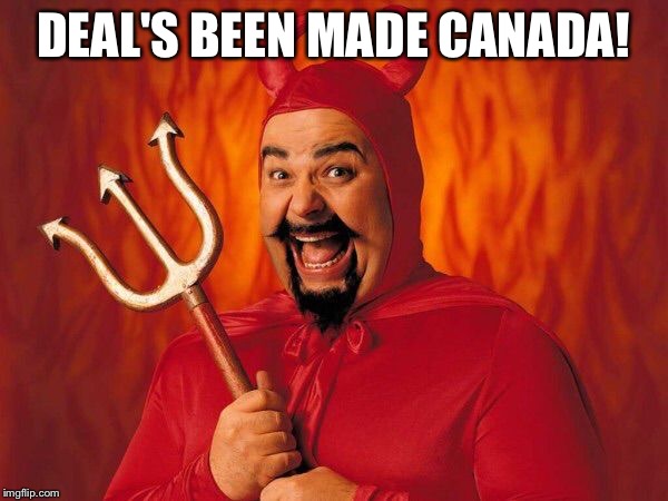 Satan | DEAL'S BEEN MADE CANADA! | image tagged in satan | made w/ Imgflip meme maker
