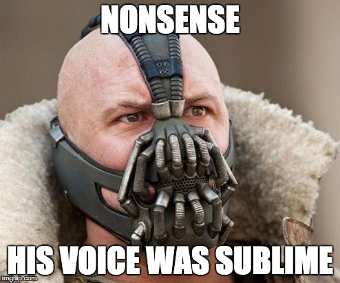 Bane | NONSENSE HIS VOICE WAS SUBLIME | image tagged in bane | made w/ Imgflip meme maker