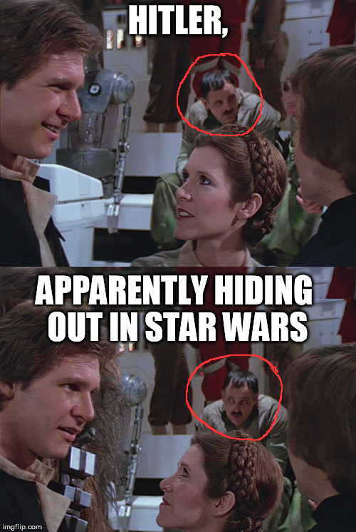 Now who do you remind me of... | HITLER, APPARENTLY HIDING OUT IN STAR WARS | image tagged in hitler in star wars rotj | made w/ Imgflip meme maker