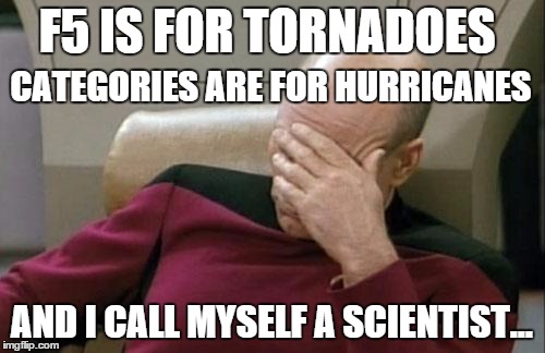 Captain Picard Facepalm Meme | F5 IS FOR TORNADOES AND I CALL MYSELF A SCIENTIST... CATEGORIES ARE FOR HURRICANES | image tagged in memes,captain picard facepalm | made w/ Imgflip meme maker