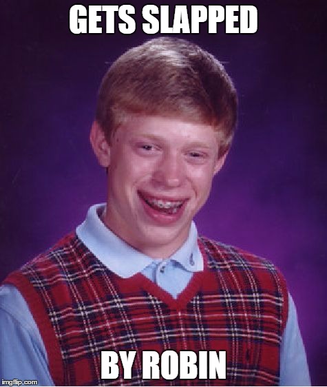 Bad Luck Brian | GETS SLAPPED BY ROBIN | image tagged in memes,bad luck brian | made w/ Imgflip meme maker