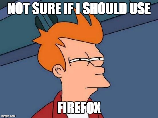 Futurama Fry Meme | NOT SURE IF I SHOULD USE FIREFOX | image tagged in memes,futurama fry | made w/ Imgflip meme maker