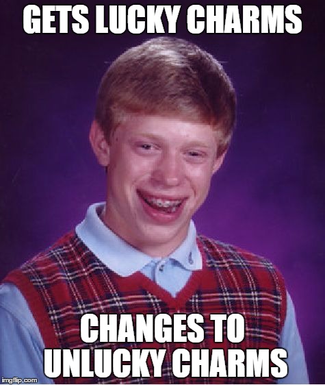Bad Luck Brian | GETS LUCKY CHARMS CHANGES TO UNLUCKY CHARMS | image tagged in memes,bad luck brian | made w/ Imgflip meme maker